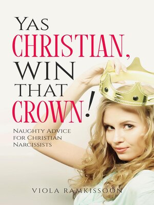 cover image of Yas Christian, Win That Crown! Naughty Advice for Christian Narcissists